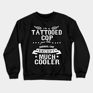 I’M A Tattooed Cop Just Like A Normal Cop Except Much Cooler Crewneck Sweatshirt